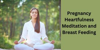 Pregnancy Heartfulness Meditation and breast feeding