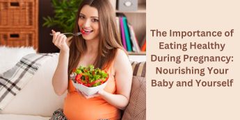 The Importance of Eating Healthy During Pregnancy