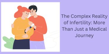 The Complex Reality of Infertility: More Than Just a Medical Journey