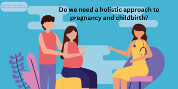 Do we need a holistic approach to pregnancy and childbirth